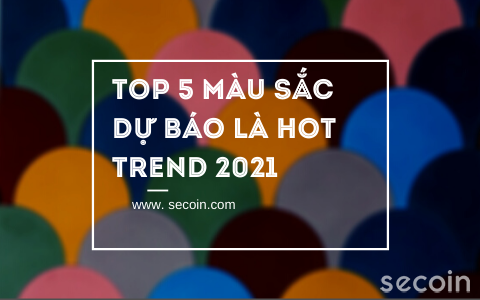Top 5 màu sắc dự báo là hot trend 2021